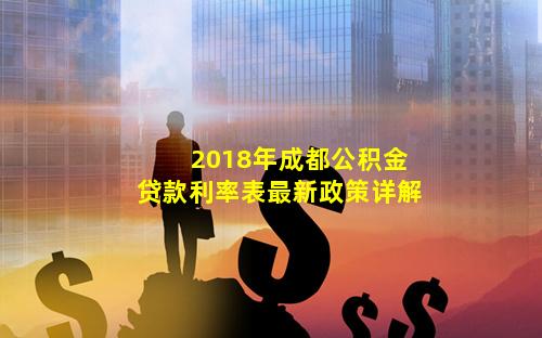 2018年成都公积金贷款利率表最新政策详解