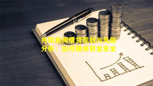 丹阳民间借贷现状与风险分析：如何确保资金安全