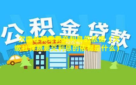 欠缴社保费要交利息的依据（欠缴社保费要交利息的依据是什么）